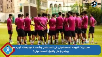 «مباريات نارية» الإسماعيلي في أغسطس يشهد 4 مواجهات قوية مع بيراميدز هل يتفوق الإسماعيلي؟
